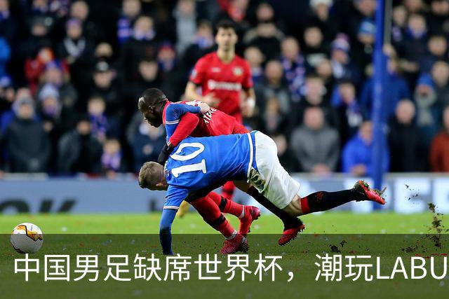 中国男足缺席世界杯，潮玩LABUBU和裁判马宁却成网友眼中“最强首发”？